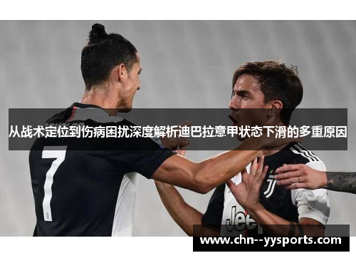 从战术定位到伤病困扰深度解析迪巴拉意甲状态下滑的多重原因