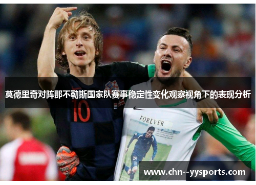 莫德里奇对阵那不勒斯国家队赛事稳定性变化观察视角下的表现分析 莫德里奇对阵那不勒斯国家队赛事稳定性变化观察视角下的表现分析