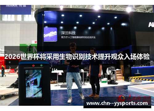 2026世界杯将采用生物识别技术提升观众入场体验 2026世界杯将采用生物识别技术提升观众入场体验