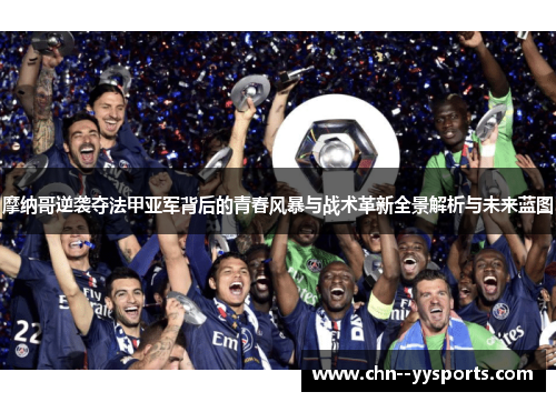 摩纳哥逆袭夺法甲亚军背后的青春风暴与战术革新全景解析与未来蓝图 摩纳哥逆袭夺法甲亚军背后的青春风暴与战术革新全景解析与未来蓝图