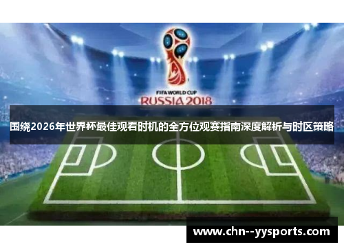 围绕2026年世界杯最佳观看时机的全方位观赛指南深度解析与时区策略 围绕2026年世界杯最佳观看时机的全方位观赛指南深度解析与时区策略