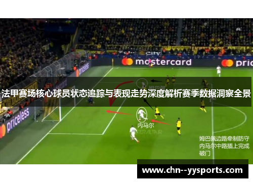 法甲赛场核心球员状态追踪与表现走势深度解析赛季数据洞察全景