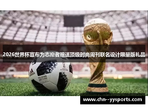 2026世界杯宣布为志愿者赠送顶级时尚周刊联名设计限量版礼品