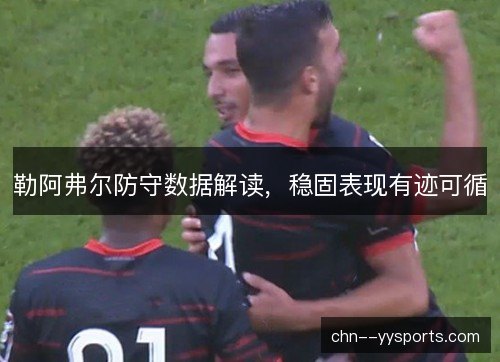 勒阿弗尔防守数据解读，稳固表现有迹可循